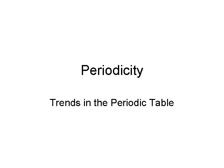 Periodicity Trends in the Periodic Table 