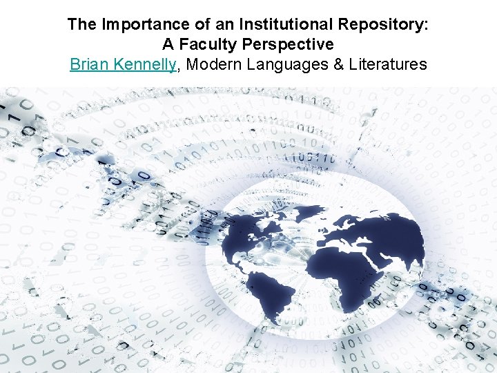 The Importance of an Institutional Repository: A Faculty Perspective Brian Kennelly, Modern Languages & The Importance of an Institutional Repository: A Faculty Perspective Brian Kennelly, Modern Languages &