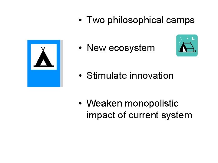 • Two philosophical camps • New ecosystem • Stimulate innovation • Weaken monopolistic • Two philosophical camps • New ecosystem • Stimulate innovation • Weaken monopolistic