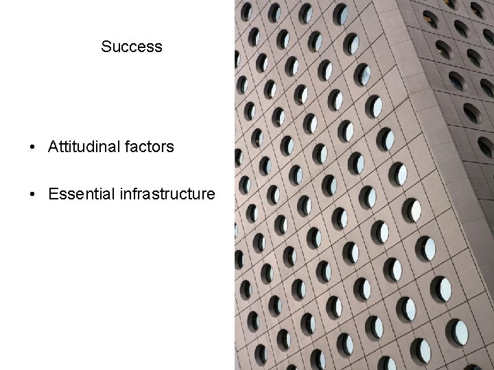 Success • Attitudinal factors • Essential infrastructure Success • Attitudinal factors • Essential infrastructure