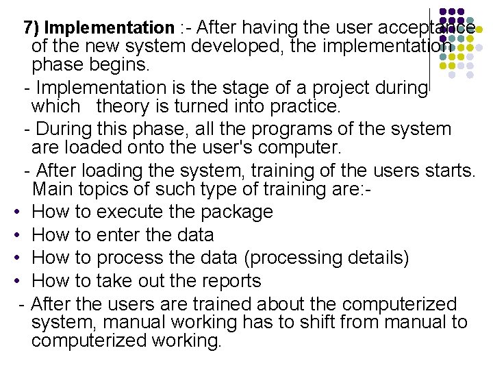 7) Implementation : - After having the user acceptance of the new system developed,