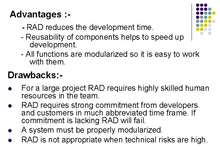 Advantages : - RAD reduces the development time. - Reusability of components helps to