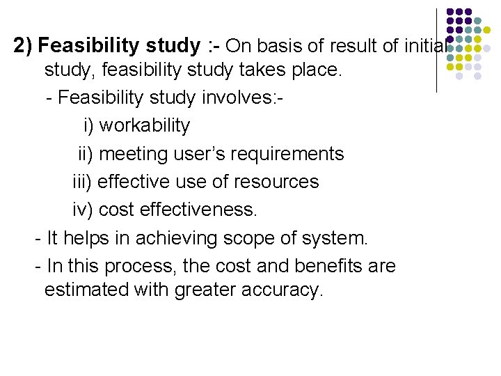 2) Feasibility study : - On basis of result of initial study, feasibility study