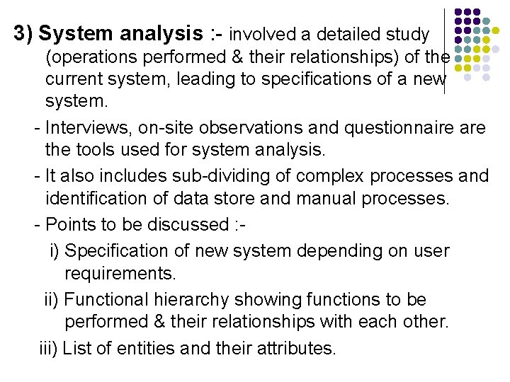 3) System analysis : - involved a detailed study (operations performed & their relationships)