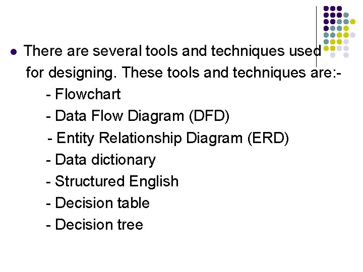 l There are several tools and techniques used for designing. These tools and techniques