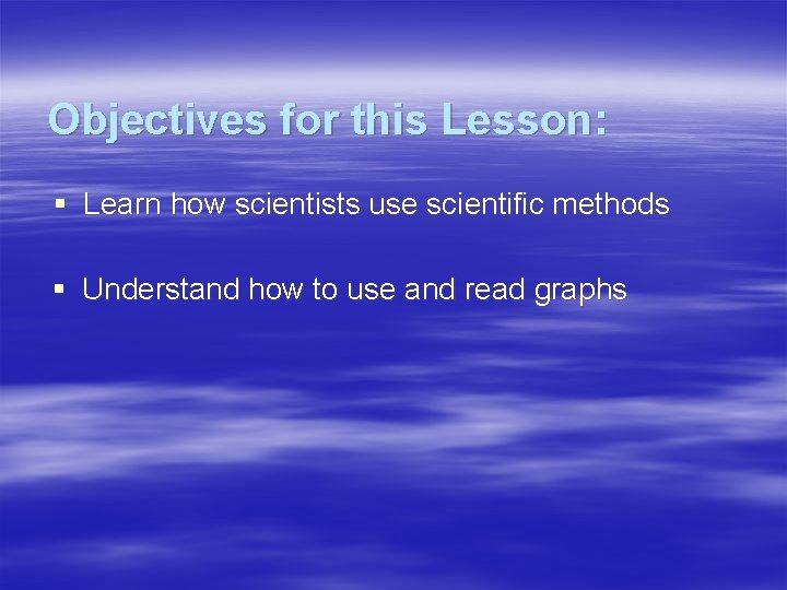 Objectives for this Lesson: § Learn how scientists use scientific methods § Understand how