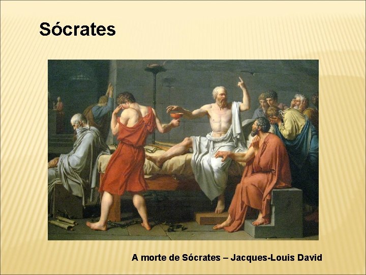 Sócrates A morte de Sócrates – Jacques-Louis David 
