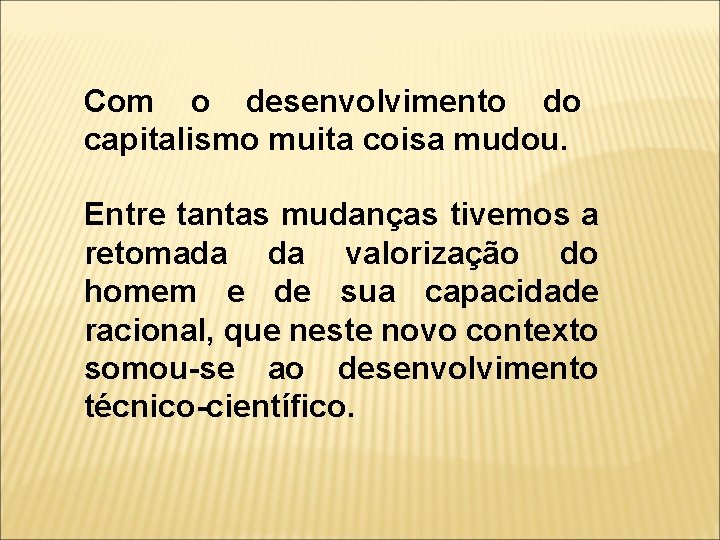 Com o desenvolvimento do capitalismo muita coisa mudou. Entre tantas mudanças tivemos a retomada