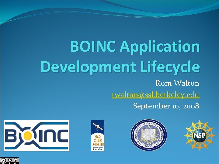 BOINC Application Development Lifecycle Rom Walton rwalton@ssl. berkeley. edu September 10, 2008 