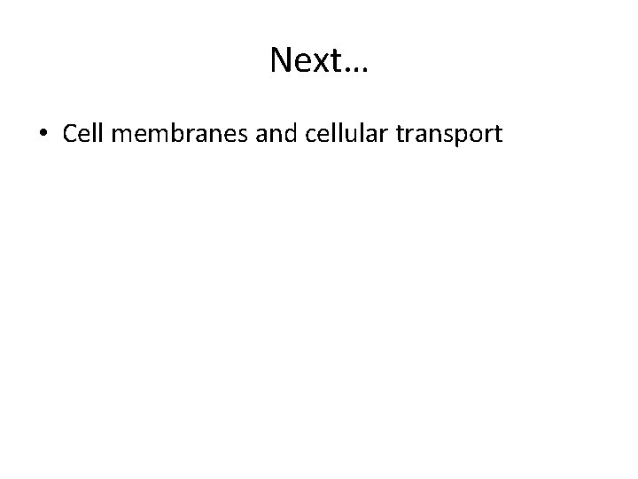 Next… • Cell membranes and cellular transport 