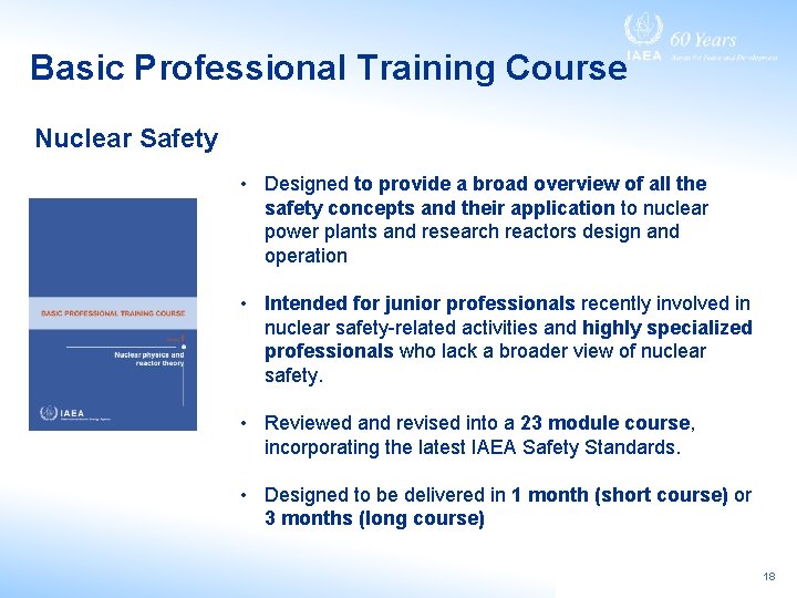 Basic Professional Training Course Nuclear Safety • Designed to provide a broad overview of