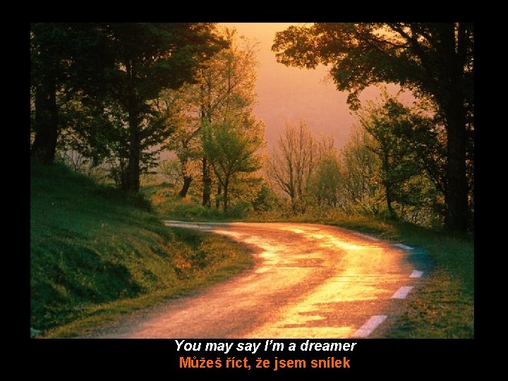 You may say I’m a dreamer Můžeš říct, že jsem snílek 