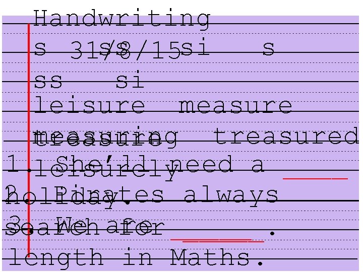 Handwriting s 31/8/15 ss si s ss si leisure measuring treasured treasure 1. leisurely