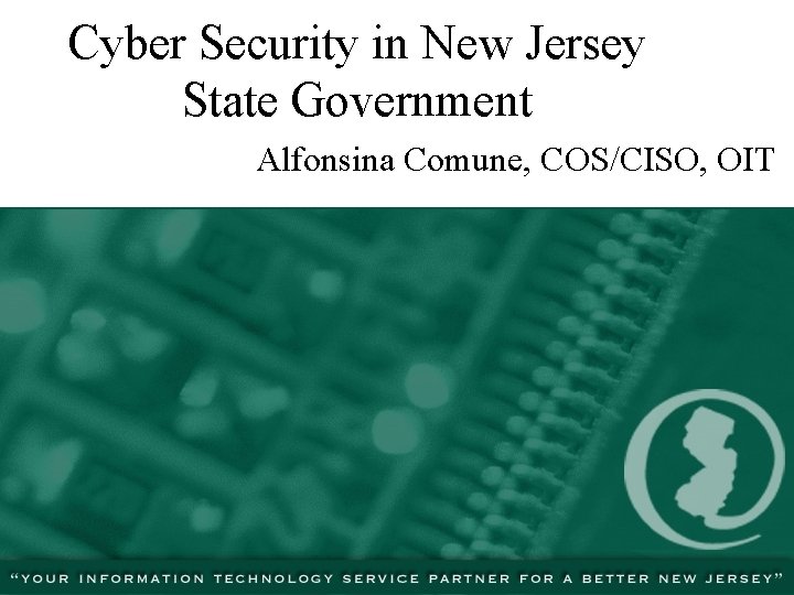 Cyber Security in New Jersey State Government Alfonsina Comune, COS/CISO, OIT 