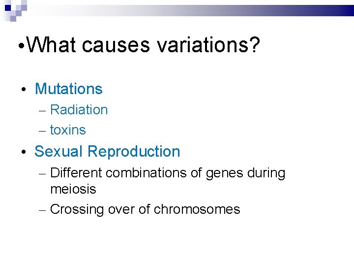  • What causes variations? • Mutations – Radiation – toxins • Sexual Reproduction