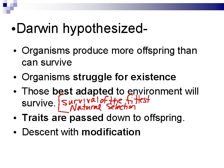  • Darwin hypothesized • Organisms produce more offspring than can survive • Organisms