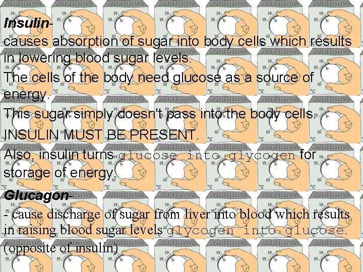 Insulincauses absorption of sugar into body cells which results in lowering blood sugar levels.