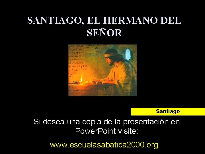 SANTIAGO, EL HERMANO DEL SEÑOR Santiago Si desea una copia de la presentación en