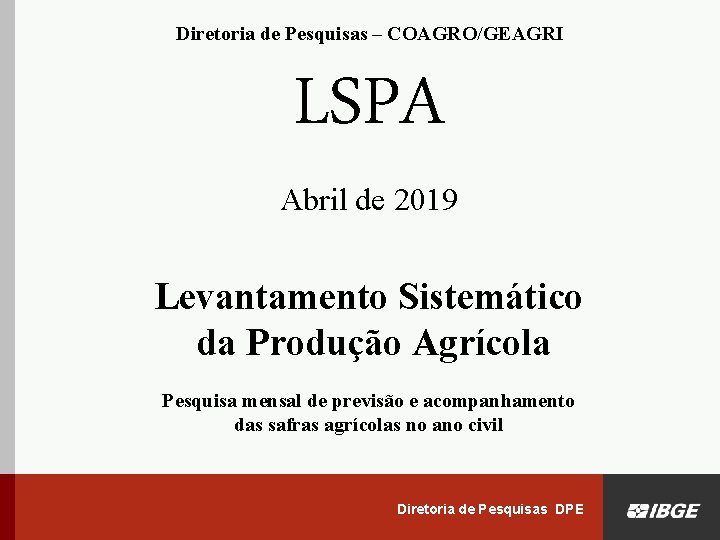 Diretoria de Pesquisas DPE | Diretoria de Pesquisas – COAGRO/GEAGRI LSPA Abril de 2019