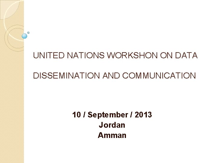 UNITED NATIONS WORKSHON ON DATA DISSEMINATION AND COMMUNICATION 10 / September / 2013 Jordan