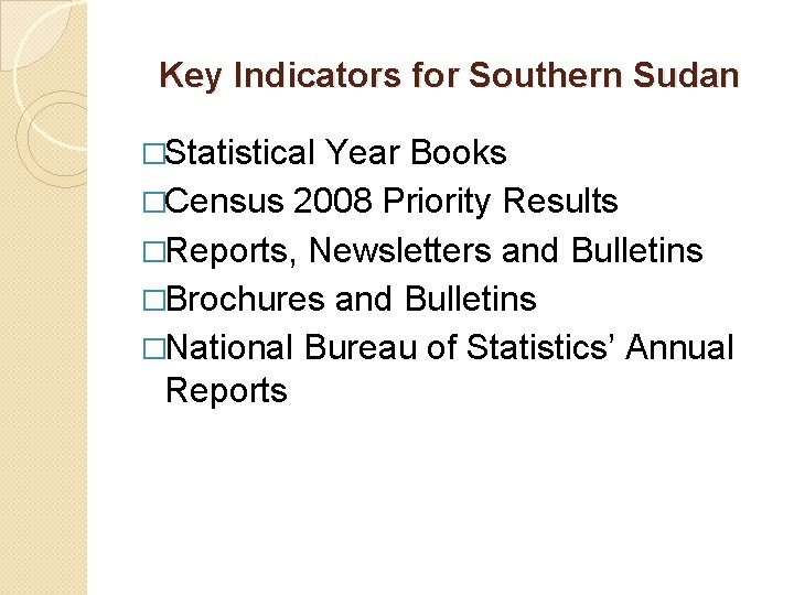 Key Indicators for Southern Sudan �Statistical Year Books �Census 2008 Priority Results �Reports, Newsletters