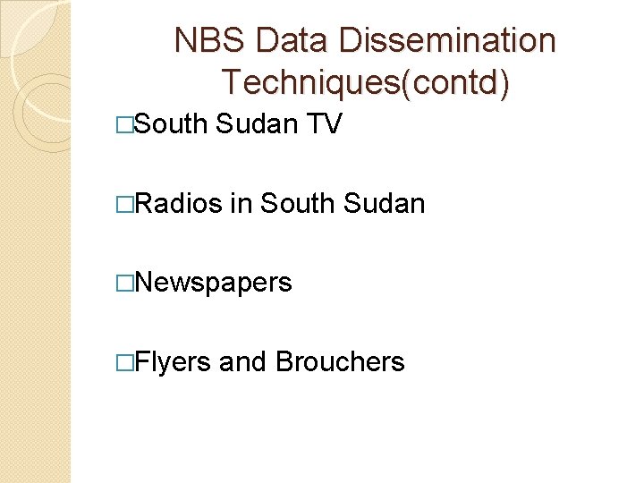 NBS Data Dissemination Techniques(contd) �South Sudan TV �Radios in South Sudan �Newspapers �Flyers and