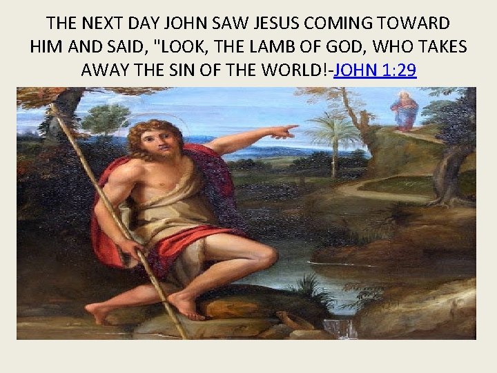 THE NEXT DAY JOHN SAW JESUS COMING TOWARD HIM AND SAID, "LOOK, THE LAMB