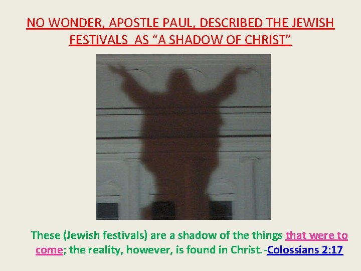 NO WONDER, APOSTLE PAUL, DESCRIBED THE JEWISH FESTIVALS AS “A SHADOW OF CHRIST” These