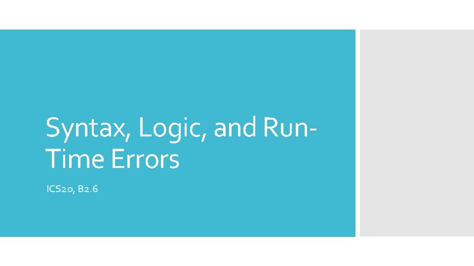 Syntax, Logic, and Run. Time Errors ICS 20, B 2. 6 