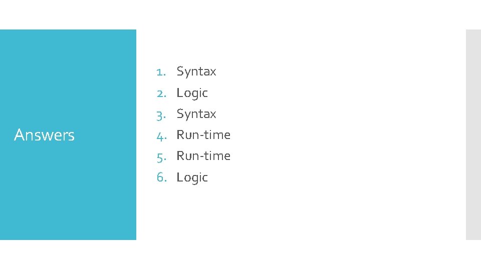 Answers 1. 2. 3. 4. 5. 6. Syntax Logic Syntax Run-time Logic 