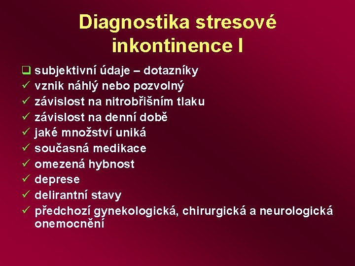 Diagnostika stresové inkontinence I q subjektivní údaje – dotazníky ü vznik náhlý nebo pozvolný