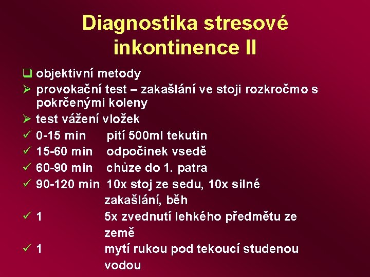 Diagnostika stresové inkontinence II q objektivní metody Ø provokační test – zakašlání ve stoji