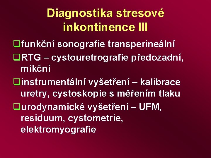 Diagnostika stresové inkontinence III qfunkční sonografie transperineální q. RTG – cystouretrografie předozadní, mikční qinstrumentální