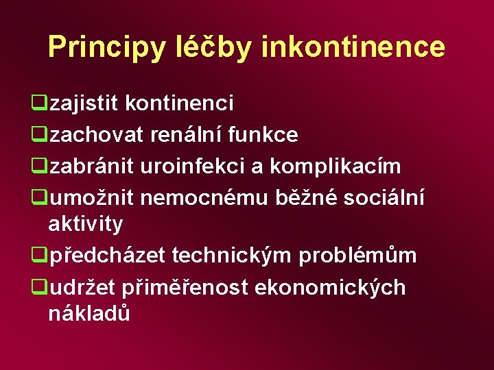 Principy léčby inkontinence qzajistit kontinenci qzachovat renální funkce qzabránit uroinfekci a komplikacím qumožnit nemocnému