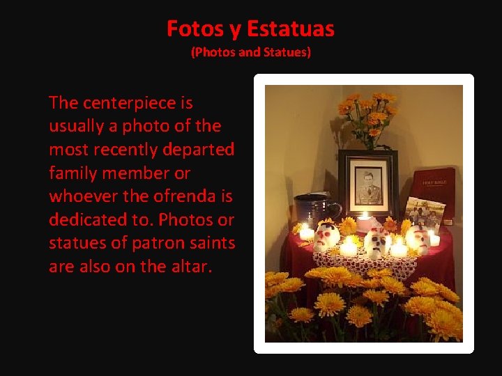 Fotos y Estatuas (Photos and Statues) The centerpiece is usually a photo of the