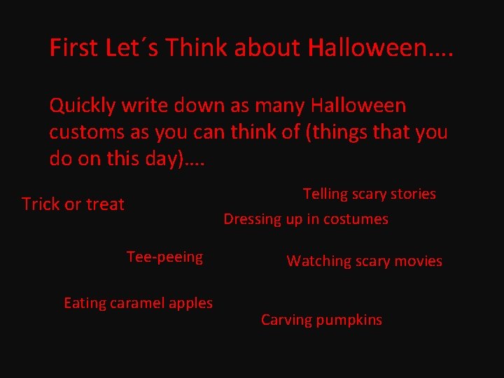 First Let´s Think about Halloween…. Quickly write down as many Halloween customs as you