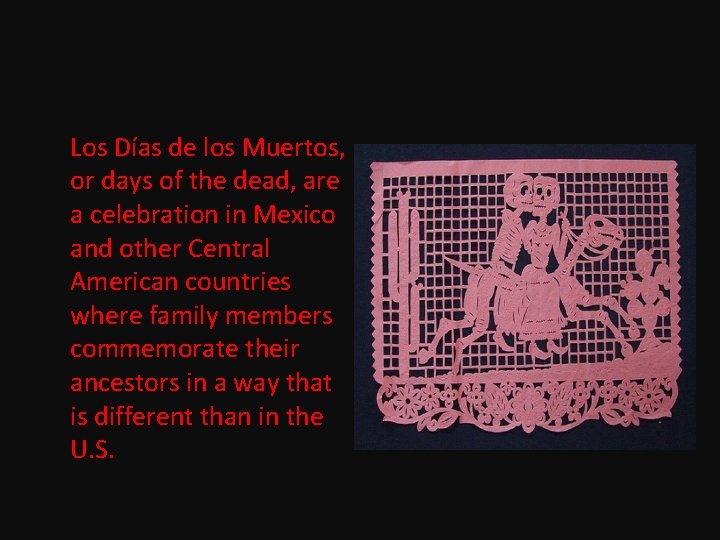 Los Días de los Muertos, or days of the dead, are a celebration in