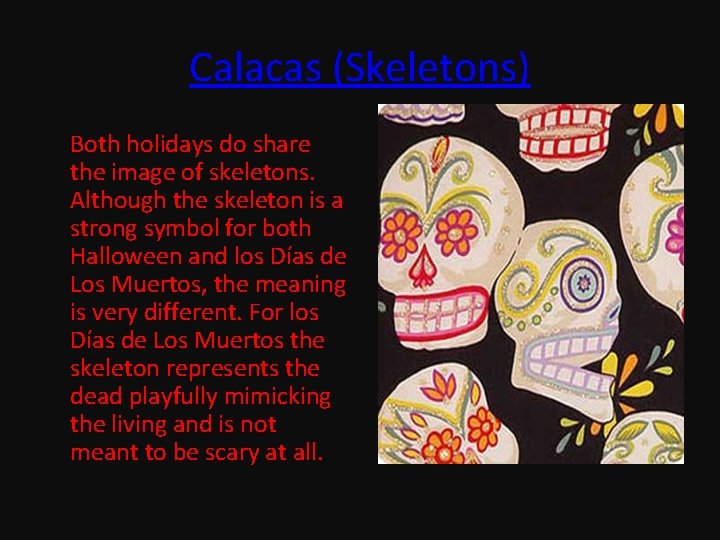 Calacas (Skeletons) Both holidays do share the image of skeletons. Although the skeleton is