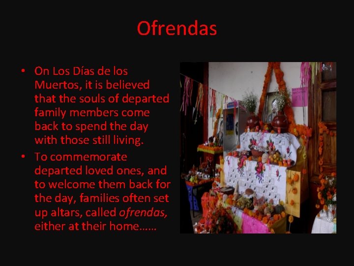 Ofrendas • On Los Días de los Muertos, it is believed that the souls