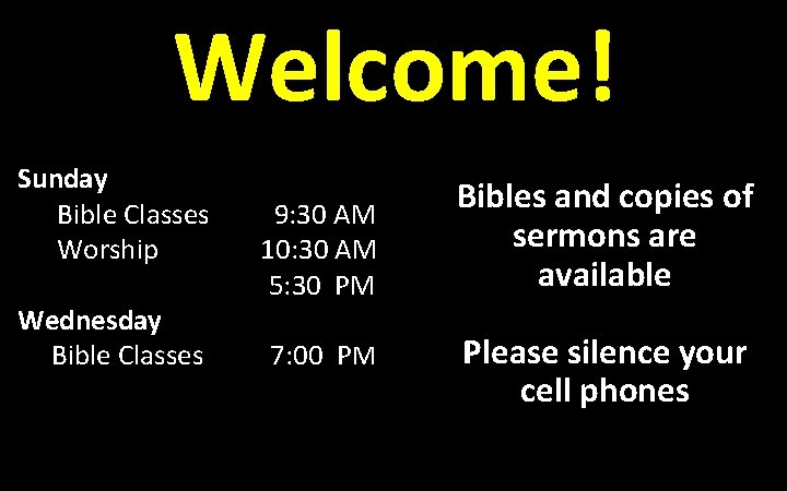 Welcome! Sunday Bible Classes Worship Wednesday Bible Classes 9: 30 AM 10: 30 AM