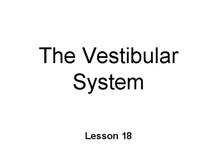 The Vestibular System Lesson 18 