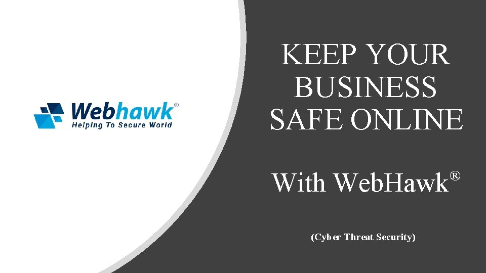 KEEP YOUR BUSINESS SAFE ONLINE With Web. Hawk (Cyber Threat Security) ® 