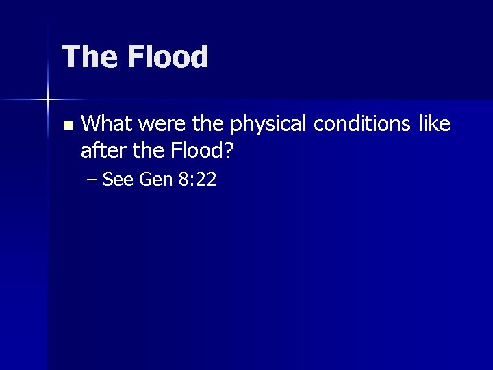 The Flood n What were the physical conditions like after the Flood? – See