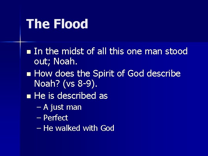 The Flood In the midst of all this one man stood out; Noah. n