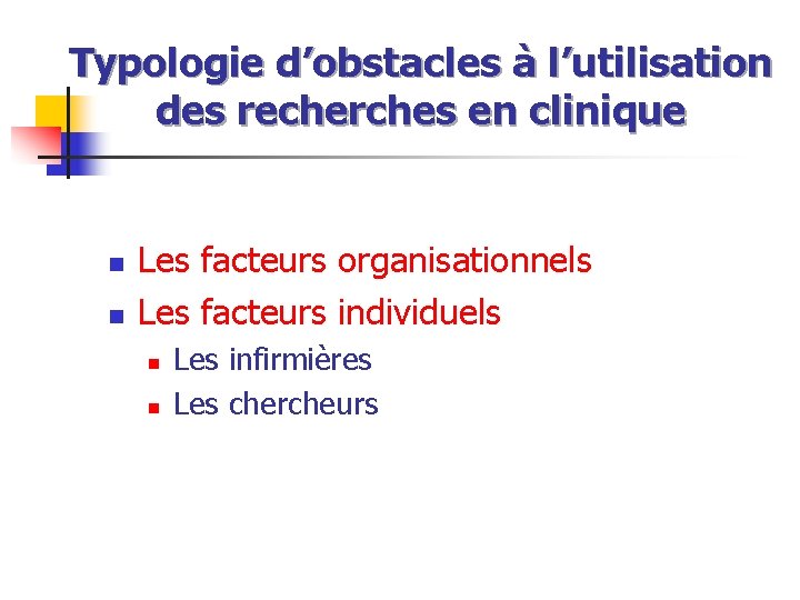 Typologie d’obstacles à l’utilisation des recherches en clinique n n Les facteurs organisationnels Les