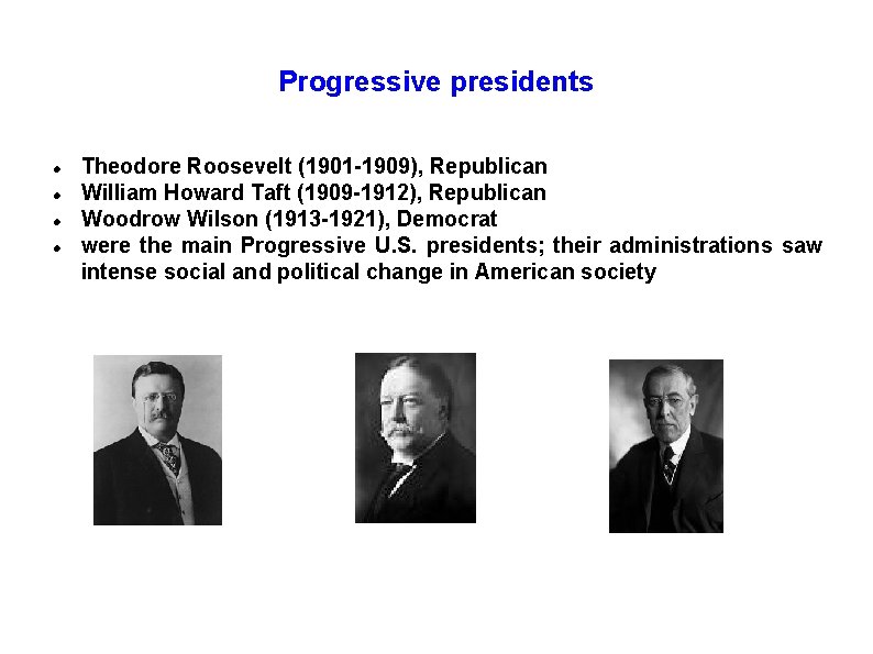 Progressive presidents Theodore Roosevelt (1901 -1909), Republican William Howard Taft (1909 -1912), Republican Woodrow