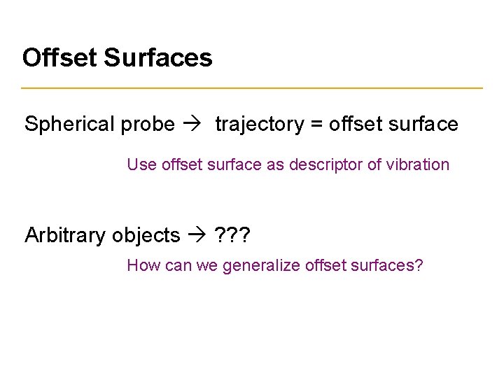 Offset Surfaces Spherical probe trajectory = offset surface Use offset surface as descriptor of