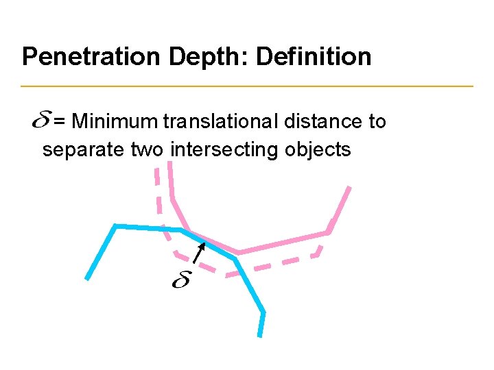 Penetration Depth: Definition = Minimum translational distance to separate two intersecting objects 