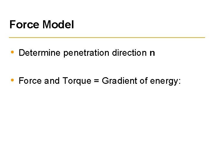 Force Model • Determine penetration direction n • Force and Torque = Gradient of