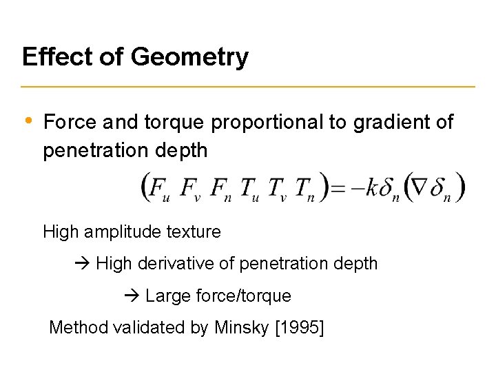 Effect of Geometry • Force and torque proportional to gradient of penetration depth High